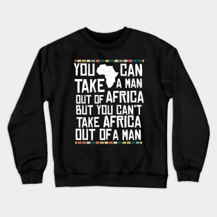 Can't Take Africa Out Of A Man Funny Patriotic African Crewneck Sweatshirt